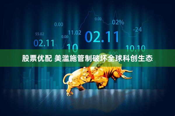 股票优配 美滥施管制破坏全球科创生态