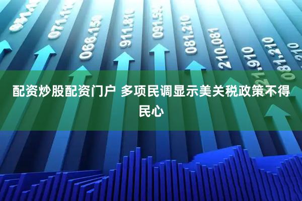 配资炒股配资门户 多项民调显示美关税政策不得民心